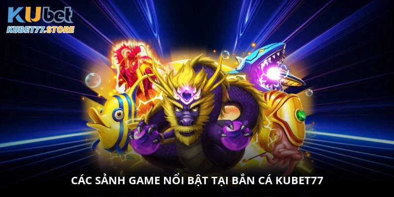 Các sảnh game nổi bật tại bắn cá Kubet