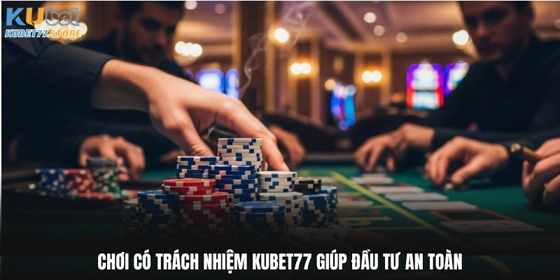 Chơi có trách nhiệm Kubet giúp đầu tư an toàn và minh bạch