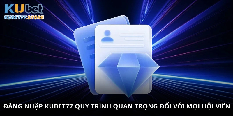 Đăng nhập Kubet - Quy trình quan trọng đối với mọi hội viên
