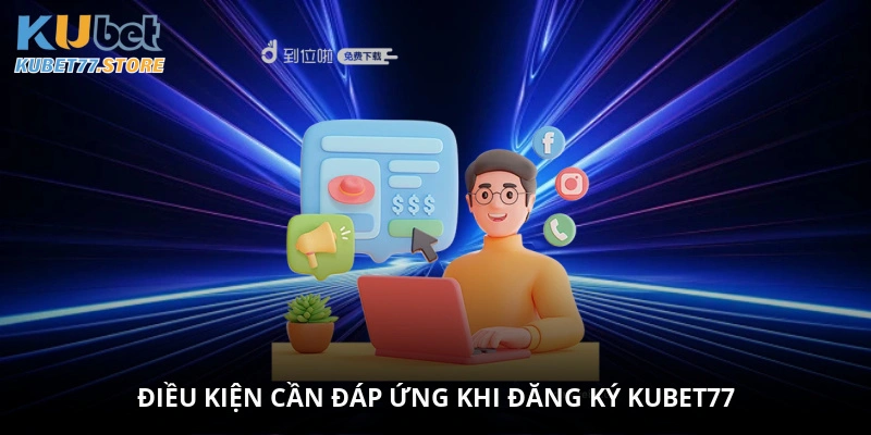 Điều kiện cần đáp ứng khi đăng ký Kubet