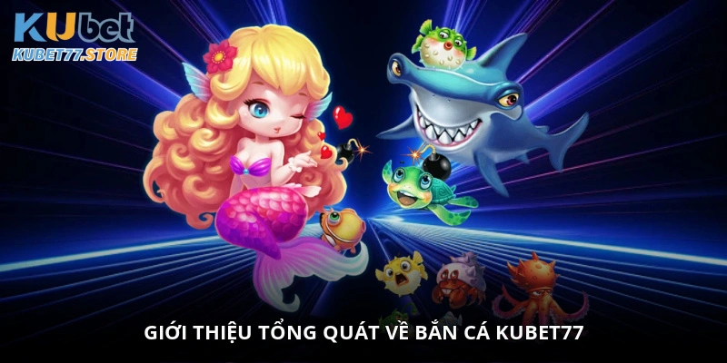 Giới thiệu tổng quát về bắn cá Kubet