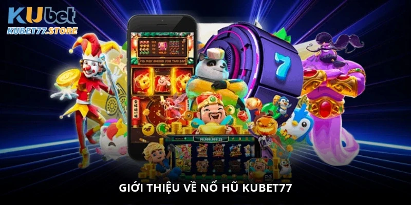 Giới thiệu về Nổ Hũ Kubet
