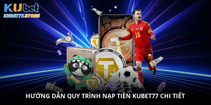 Hướng dẫn quy trình nạp tiền Kubet chi tiết