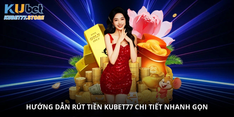 Hướng dẫn rút tiền Kubet chi tiết nhanh gọn