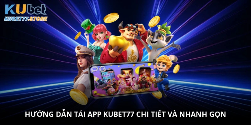 Hướng dẫn tải app Kubet chi tiết và nhanh gọn