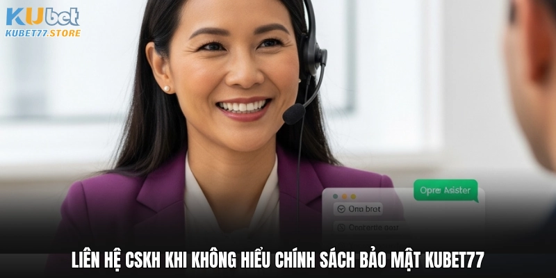 Liên hệ CSKH khi không hiểu chính sách bảo mật Kubet