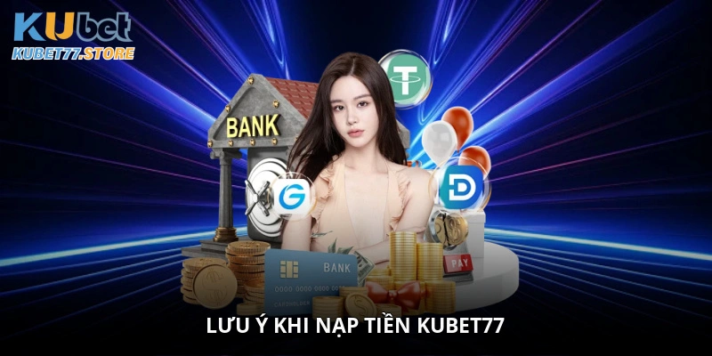 Lưu ý khi nạp tiền Kubet