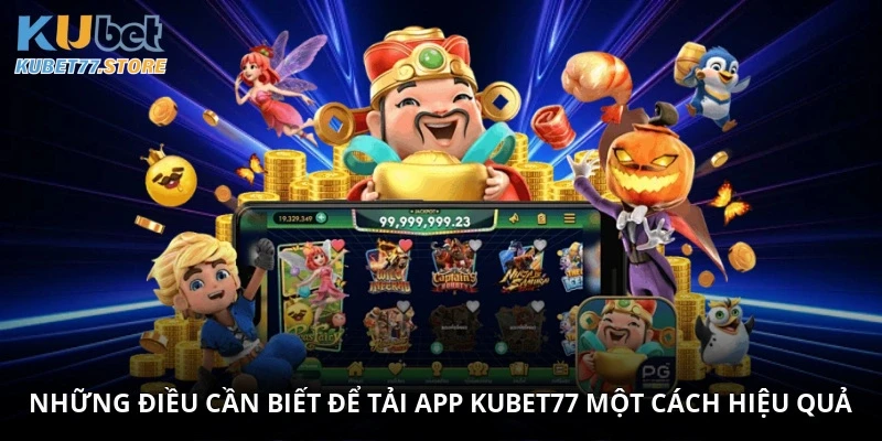 Những điều cần biết để tải app Kubet một cách hiệu quả