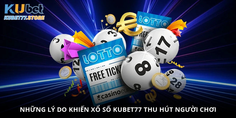 Những lý do khiến xổ số Kubet thu hút người chơi