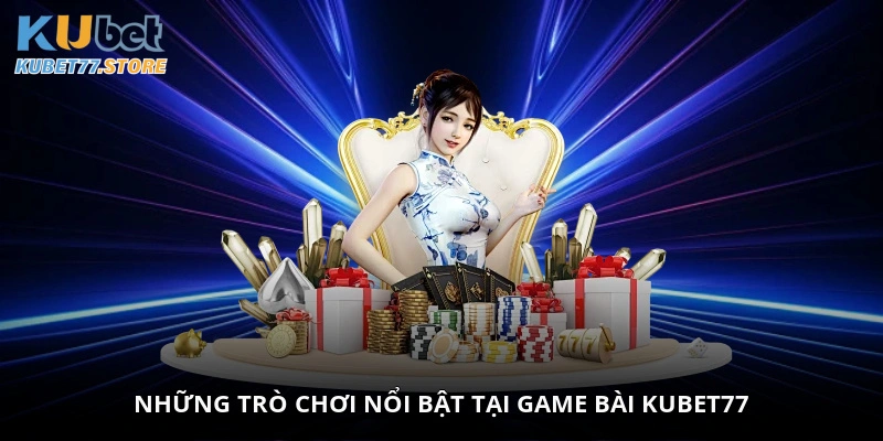 Những trò chơi nổi bật tại game bài Kubet