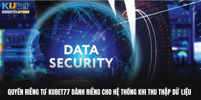 Quyền riêng tư Kubet dành riêng cho hệ thống khi thu thập dữ liệu