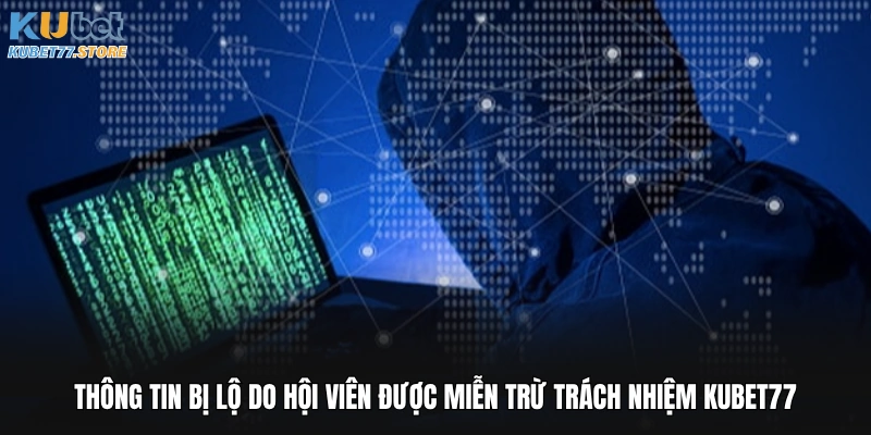 Thông tin bị lộ do hội viên được miễn trừ trách nhiệm Kubet