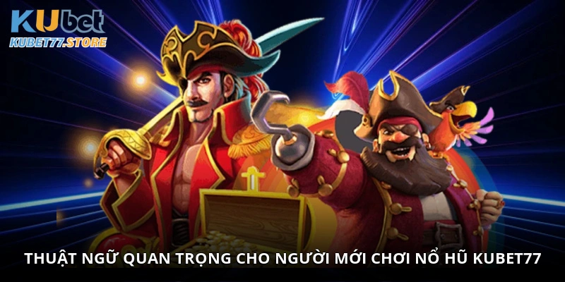 Thuật ngữ quan trọng cho người mới chơi Nổ Hũ Kubet