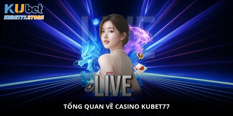 Tổng quan về casino Kubet