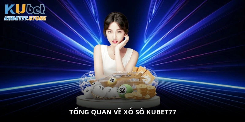 Tổng quan về xổ số Kubet