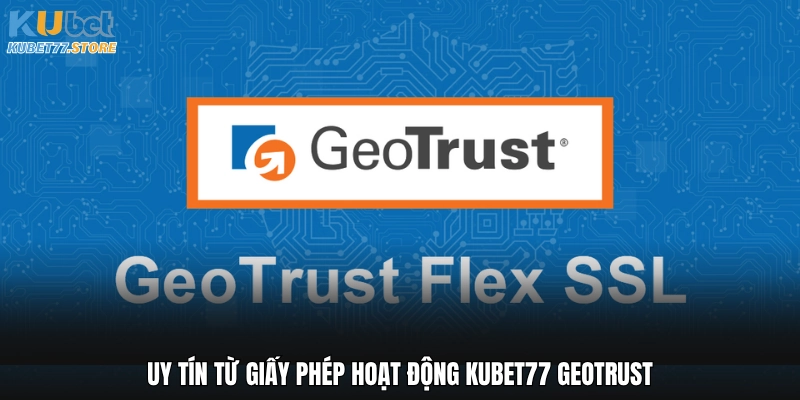 Uy tín từ giấy phép hoạt động Kubet GEOTRUST